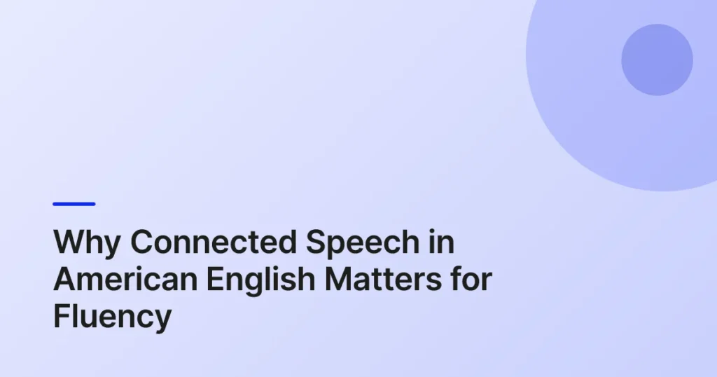 Why Connected Speech in American English Matters for Fluency